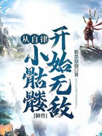 御兽:从自律小骷髅开始无敌 御兽:从自律小骷髅开始无敌