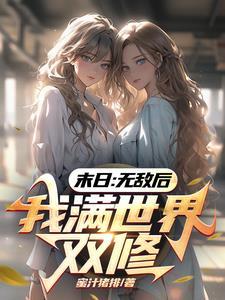 末日:无敌后,我满世界双修 末日:无敌后,我满世界双修