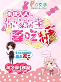 系统大人,你家宿主要吃糖 系统大人,你家宿主要吃糖