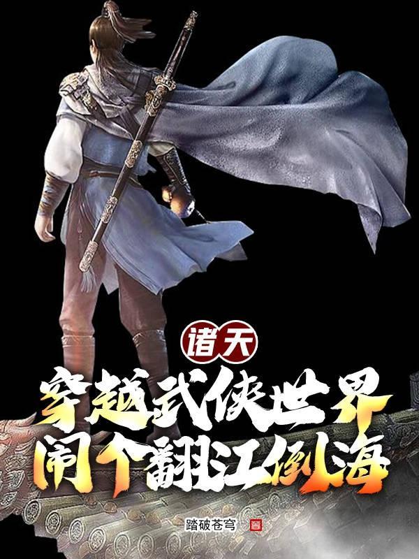 诸天:穿越武侠世界闹个翻江倒海 诸天:穿越武侠世界闹个翻江倒海