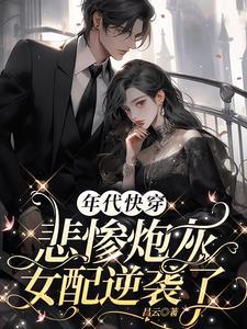 年代快穿:悲惨炮灰女配逆袭了 年代快穿:悲惨炮灰女配逆袭了