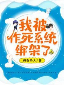 我被作死系统绑架了 我被作死系统绑架了