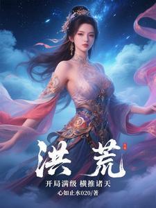 洪荒:开局满级横推诸天 洪荒:开局满级横推诸天