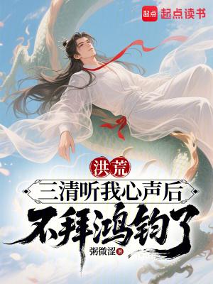 洪荒:三清听我心声后不拜鸿钧了 洪荒:三清听我心声后不拜鸿钧了