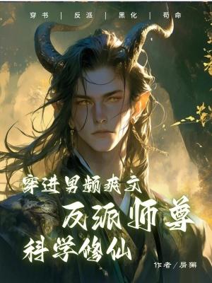 穿进男频爽文反派师尊科学修仙 穿进男频爽文反派师尊科学修仙