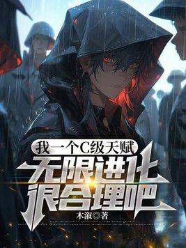 我一个C级天赋,无限进化很合理吧 我一个C级天赋,无限进化很合理吧