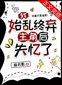 我始乱终弃主角后失忆了 我始乱终弃主角后失忆了