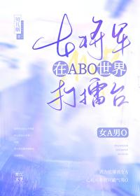 女将军在ABO世界打擂台 女将军在ABO世界打擂台