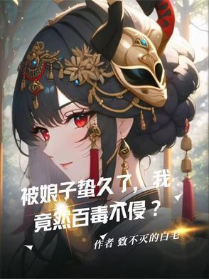 被娘子蛰久了,我竟然百毒不侵? 被娘子蛰久了,我竟然百毒不侵?