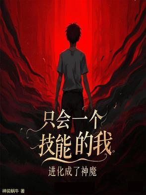 只会一个技能的我,进化成了神魔 只会一个技能的我,进化成了神魔