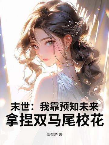 末世:我靠预知未来,拿捏双马尾校花 末世:我靠预知未来,拿捏双马尾校花