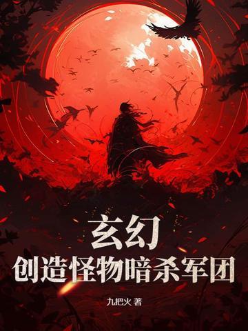 玄幻:创造怪物暗杀军团 玄幻:创造怪物暗杀军团
