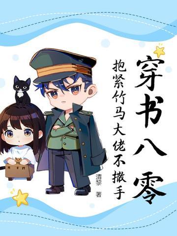 穿书八零,抱紧竹马大佬不撒手 穿书八零,抱紧竹马大佬不撒手