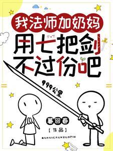 我法师加奶妈,用七把剑不过份吧 我法师加奶妈,用七把剑不过份吧