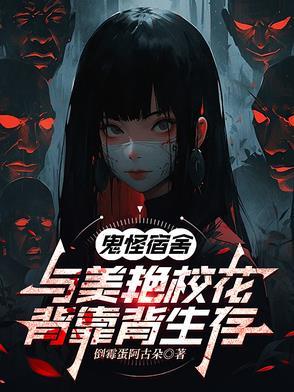 鬼怪宿舍:与美艳校花背靠背生存 鬼怪宿舍:与美艳校花背靠背生存