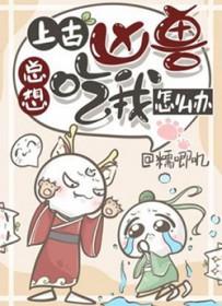 上古凶兽总想吃我怎么办 上古凶兽总想吃我怎么办